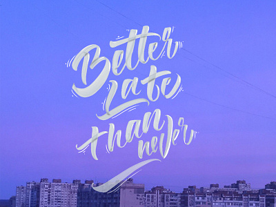Better late than never better calligraphy late lettering never than