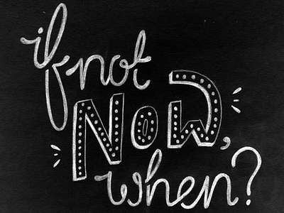 if not now, when? chalk hand drawn lettering typography