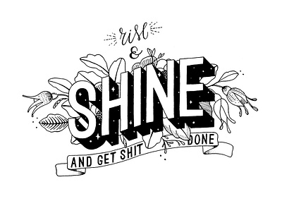 Rise and shine and get shit done hand lettering hand made illustration lettering art rise shine typography