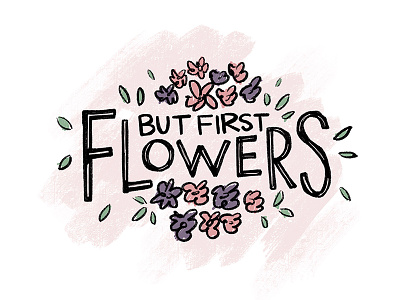 But First, Flowers.