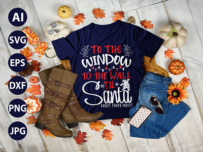 To the window to the wall Til Santa AWESOME  TYPOGRAPHY  T-SHIRT