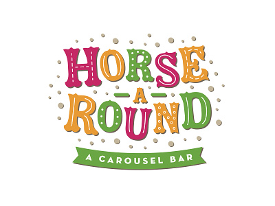 Horse-A-Round Bar branding childish circus colorful dots fun logo mixed type sign typography vintage modern