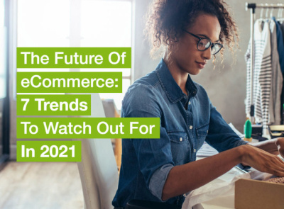 The Future Of eCommerce: 7 Trends To Watch Out For In 2021