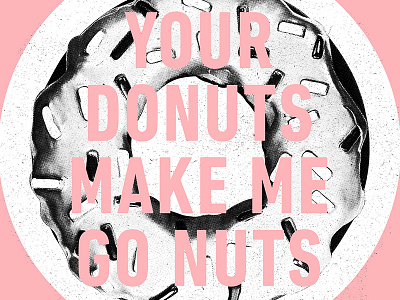 Your Donuts Make Me Go Nuts donut pink screenprint