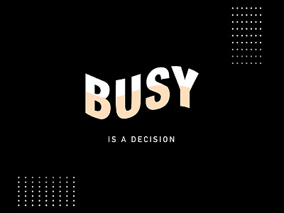 Busy is a Decision design conference dribbble dribbble hang time quote typography