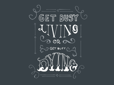 Get busy living, or get busy dying. digitizing drawing first hand hand lettering lettering letters project type