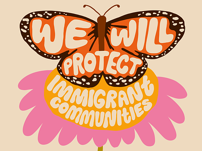 We Will Protect Immigrant Communities butterfly colorful flower groovy hand lettering hand made type illustration immigrant rights portland retro type typography