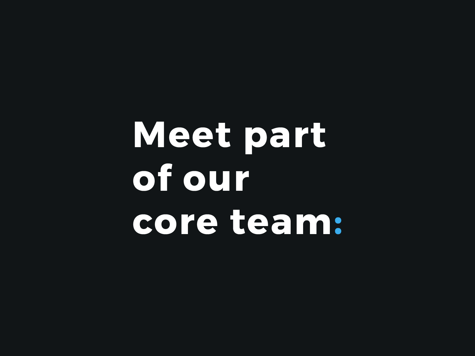 Meet part of our core team