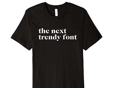 The Next Trendy Font T-Shirt font t shirt trend trendy tshirt