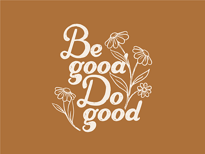 Be Good Do Good 60s cursive flowers hand drawn handwriting hippie illustration lettering positivity t shirt typography
