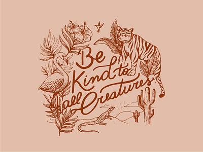 Be kind to all creatures animals botanical cactus flamingo flowers hand drawn humming bird illustration lettering plants t shirt tiger tropical