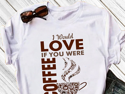 I would love if you were coffee typography t shirt design