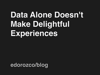 Data Alone Doesn t Make Delightful Experiences