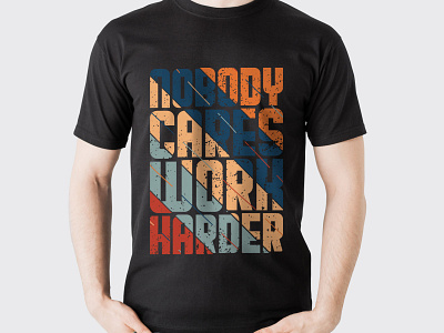 Nobody Cares, Work Harder creative t shirt motivational poster motivational work