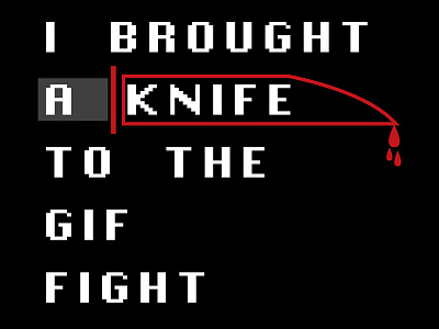 I Brought a Knife to the Gif Fight dark humor existentialism file formats gif knife parody funny preparation web