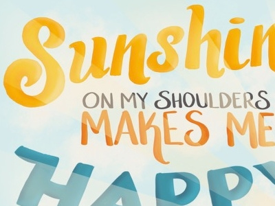 Sunshine on my shoulders makes me happy happy lettering sunshine