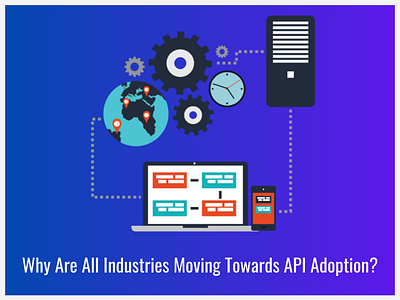 Why Are All Industries Moving Towards API Adoption?