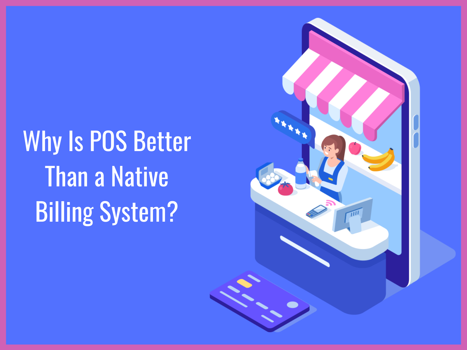 Why Is POS Better Than a Native Billing System by Chandrasekhar Kumar