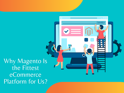 Why Magento Is the Fittest eCommerce Platform for Us magento