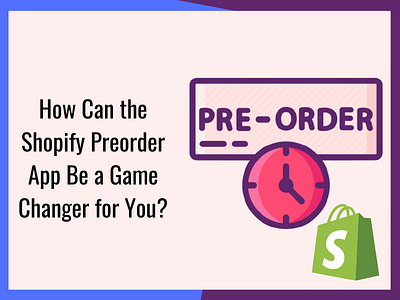 How Can the Shopify Preorder App Be a Game Changer for You shopify