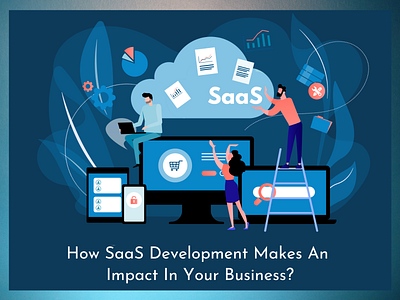 How SaaS Development Makes An Impact In Your Business? saas saas development