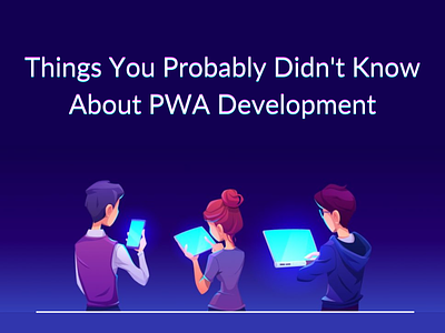 Things You Probably Didn't Know About PWA Development design mobile app