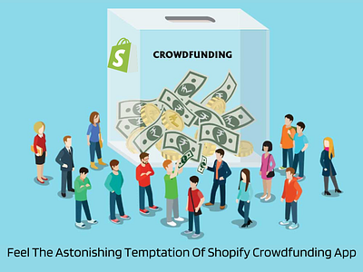 Feel The Astonishing Temptation Of Shopify Crowdfunding App