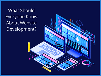 What Should Everyone Know About Website Development? design web development website