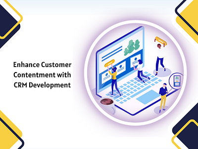 Enhance Customer Contentment with CRM Development