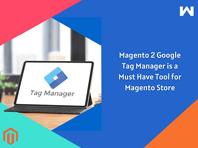 Magento 2 Google Tag Manager is a Must Have Tool for eStore