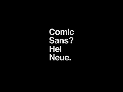Comic Sans? Hel Neue. design graphic design helvetica typography