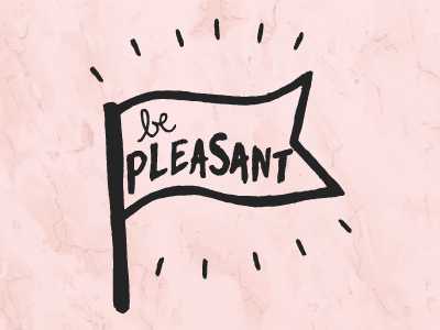 Be Pleasant