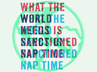 What the World Needs map nap sleep subtle texture texture type typography world
