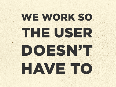 We Work So The User Doesn't Have To by Chloe Kirton on Dribbble