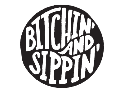 bitchin’ and sippin’ typography