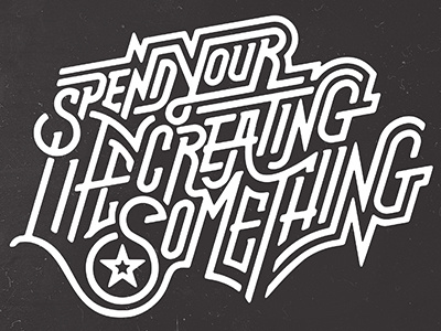 Spend Your Life Creating Something custom type drawn hand hand drawn lettering logo process sketch trace typography
