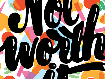 Not Worth It brush brush type colors fat type lettering not worth it pattern print shapes type typography