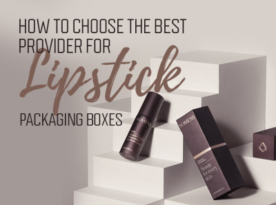 How to Choose the Best Provider for Lipstick Packaging Boxes