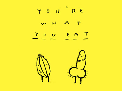You're what you eat dick drawing illustration shutup vagina