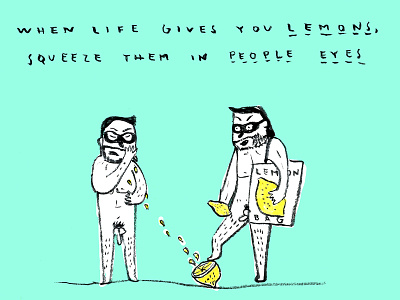 When life gives you lemons, squeeze them in people eyes illustration lemons people shutup