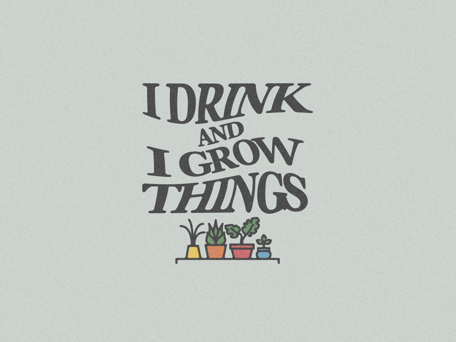 I DRINK, I GROW THINGS design graphic icon illustration shirt simple typography vector