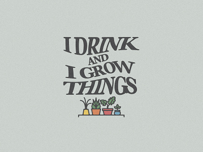 I DRINK, I GROW THINGS design graphic icon illustration shirt simple typography vector