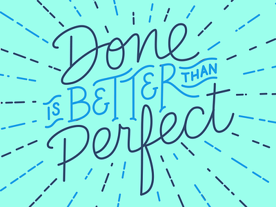 Done is Better than Perfect