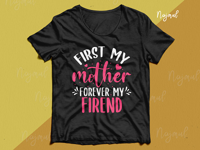 First my mother forever my friend. Mother's day t-shirt design custom t shirt custom tshirt design idea fashion design mom lover mom quotes mother lover quotes t shirt design trendy t shirt typography