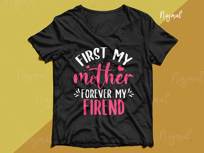 First my mother forever my friend. Mother's day t-shirt design