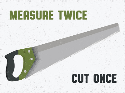 Measure Twice Cut Once