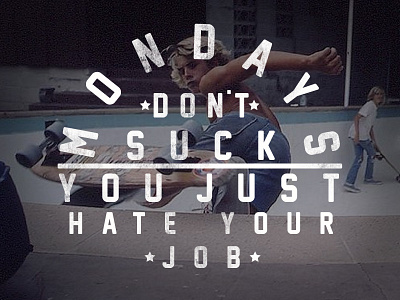 You just hate your job!