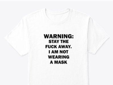 Warning Stay The Fuck Away I Am Not Wearing A Mask T shirts