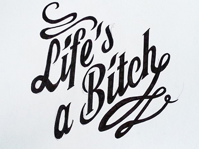 Life's a Bitch calligraphy hiphop quote lettering tatoo style test type