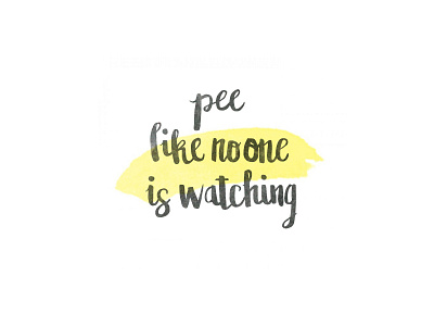 Pee like no one is watching brush lettering